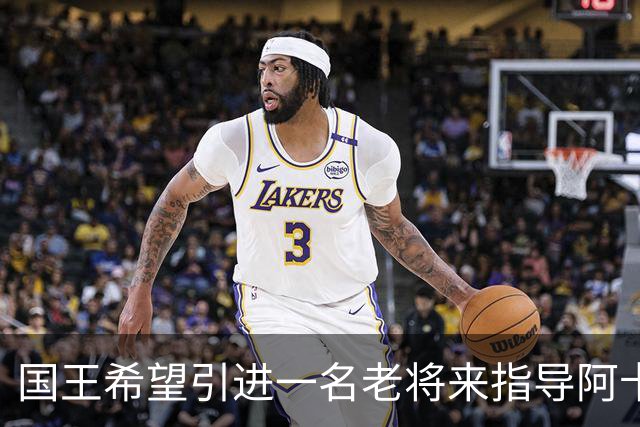 国王希望引进一名老将来指导阿卡夫，威少和奥拉迪波都是潜在选择