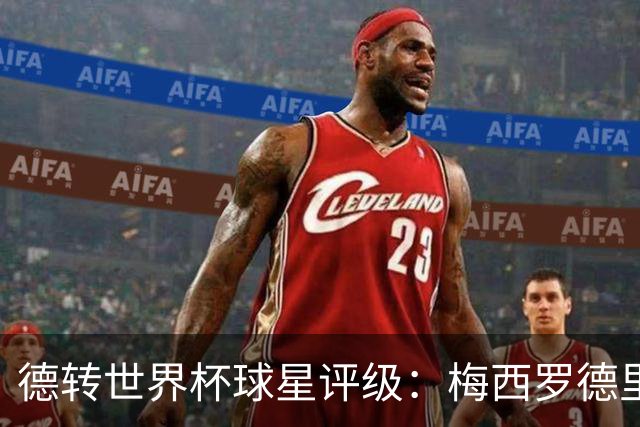 德转世界杯球星评级：梅西罗德里优秀，亚马尔良好，C罗低于预期