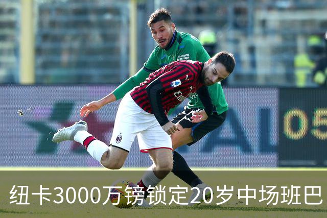 纽卡3000万镑锁定20岁中场班巴，今日体检填补托纳利空缺