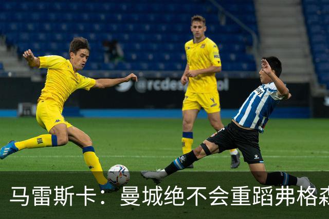 马雷斯卡：曼城绝不会重蹈弗格森爵士离任后曼联的覆辙